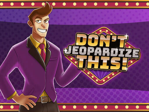 Dont Jeopardize This Games