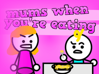 Play mums when you're eating Now